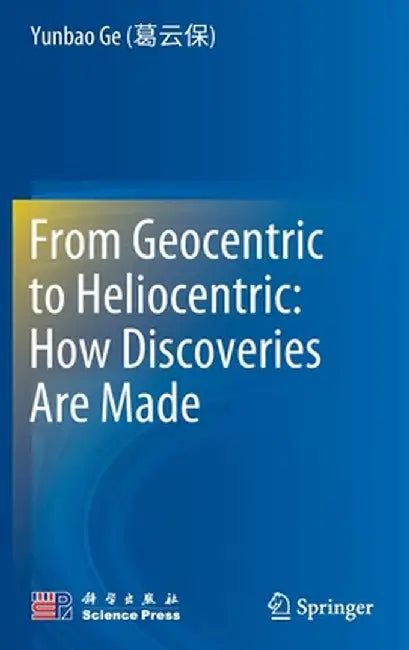From Geocentric to Heliocentric: How Discoveries Are Made by Yunbao Ge (葛云保)