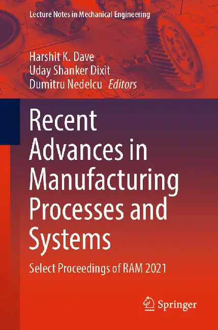 Recent Advances in Manufacturing Processes and Systems: Select Proceedings of RAM 2021 by Harshit K. Dave