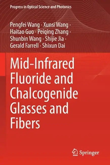 Mid-Infrared Fluoride and Chalcogenide Glasses and Fibers by Pengfei Wang