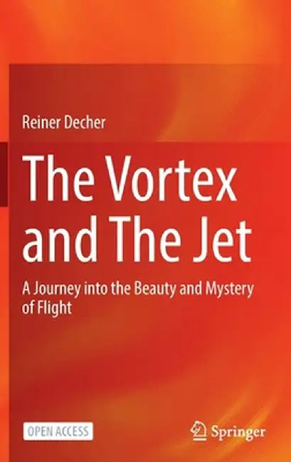 The Vortex and the Jet: A Journey Into the Beauty and Mystery of Flight by Reiner Decher