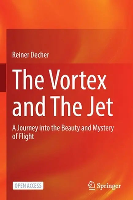 The Vortex and the Jet: A Journey Into the Beauty and Mystery of Flight by Reiner Decher