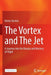 The Vortex and the Jet: A Journey Into the Beauty and Mystery of Flight by Reiner Decher