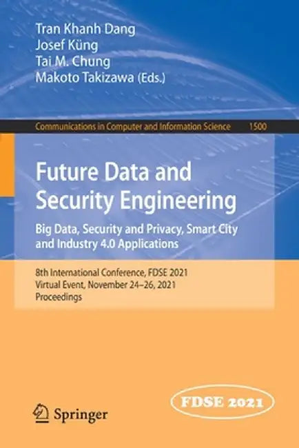 Future Data and Security Engineering. Big Data, Security and Privacy, Smart City and Industry 4.0 Applications: 8th International Conference, Fdse 202 by Tran Khanh Dang