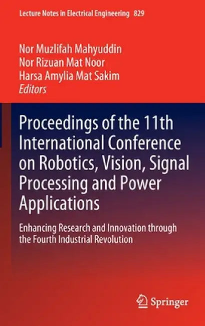 Proceedings of the 11th International Conference on Robotics, Vision, Signal Processing and Power Applications: Enhancing Research and Innovation Thro by Nor Muzlifah Mahyuddin