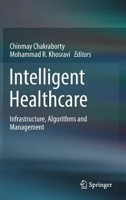 Intelligent Healthcare: Infrastructure, Algorithms and Management by Chinmay Chakraborty