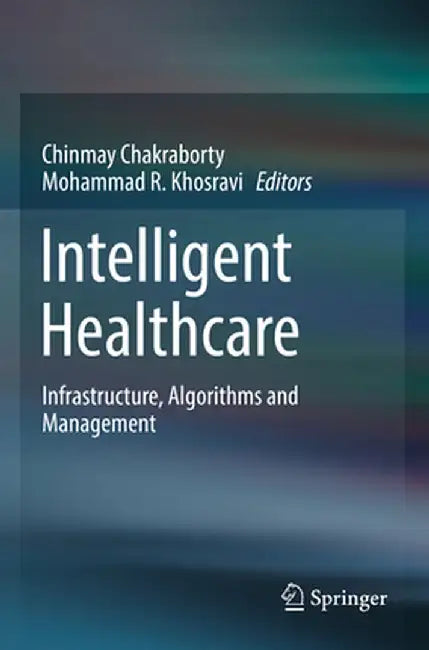 Intelligent Healthcare: Infrastructure, Algorithms and Management by Chinmay Chakraborty