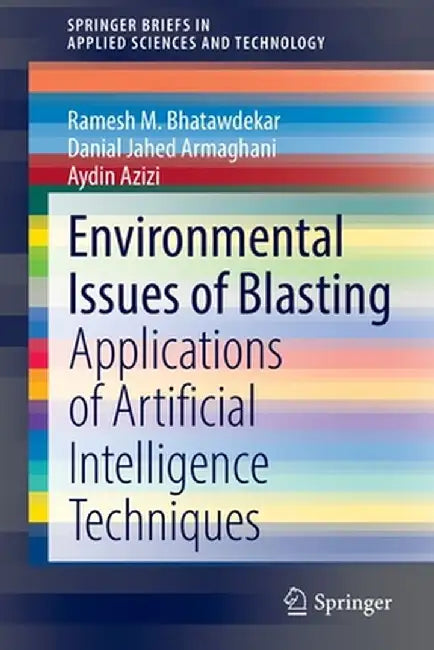Environmental Issues of Blasting: Applications of Artificial Intelligence Techniques by Ramesh M. Bhatawdekar