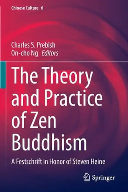 The Theory and Practice of Zen Buddhism: A Festschrift in Honor of Steven Heine by Charles S. Prebish