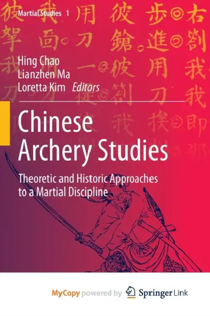 Chinese Archery Studies: Theoretic and Historic Approaches to a Martial Discipline by Robert L. Barker