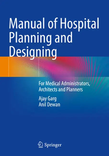 Manual of Hospital Planning and Designing: For Medical Administrators, Architects and Planners by Ajay Garg
