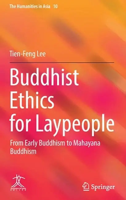 Buddhist Ethics for Laypeople: From Early Buddhism to Mahayana Buddhism by Tien-Feng Lee