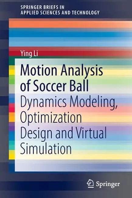 Motion Analysis of Soccer Ball: Dynamics Modeling, Optimization Design and Virtual Simulation by Ying Li