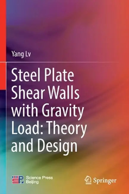 Steel Plate Shear Walls with Gravity Load: Theory and Design by Yang LV