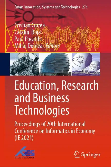 Education, Research and Business Technologies: Proceedings of 20th International Conference on Informatics in Economy (Ie 2021) by Cristian Ciurea