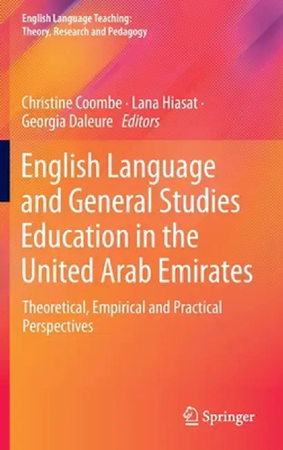 English Language and General Studies Education in the United Arab Emirates: Theoretical, Empirical and Practical Perspectives by Christine Coombe