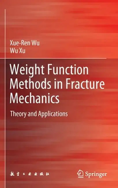 Weight Function Methods in Fracture Mechanics: Theory and Applications by Xue-Ren Wu