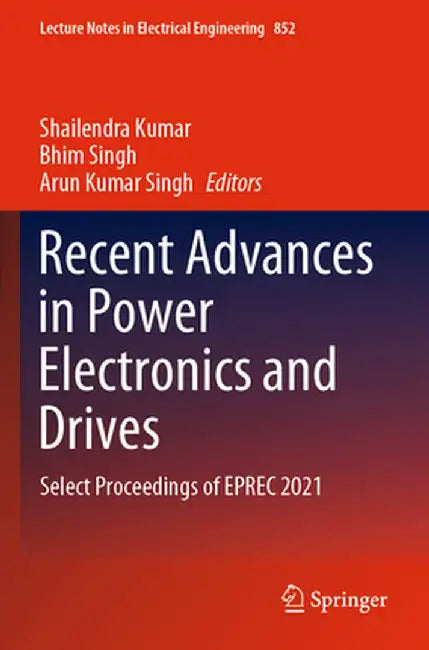 Recent Advances in Power Electronics and Drives: Select Proceedings of Eprec 2021 by Shailendra Kumar