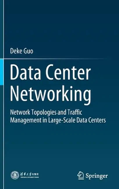 Data Center Networking: Network Topologies and Traffic Management in Large-Scale Data Centers by Deke Guo