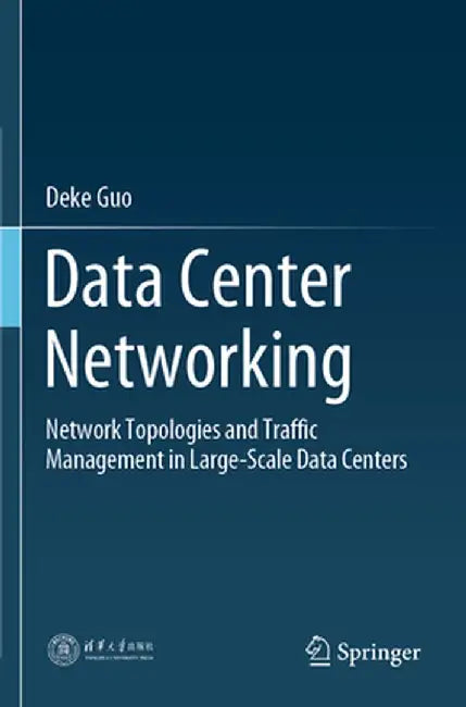 Data Center Networking: Network Topologies and Traffic Management in Large-Scale Data Centers by Deke Guo