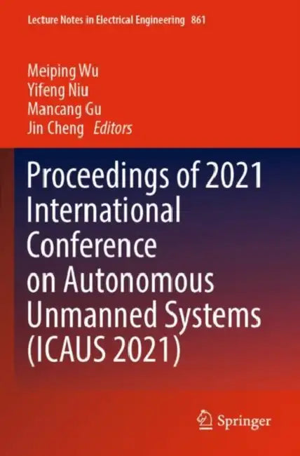 Proceedings of 2021 International Conference on Autonomous Unmanned Systems (ICAUS 2021) (Lecture Notes in Electrical Engineering Book 861) by Meiping Wu