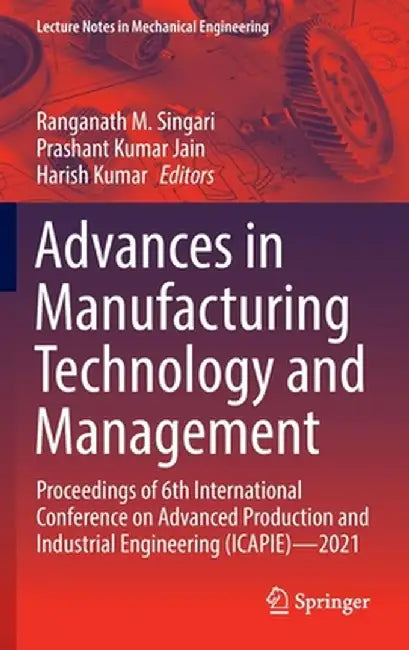Advances in Manufacturing Technology and Management: Proceedings of 6th International Conference on Advanced Production and Industrial Engineering (Ic by Ranganath M. Singari