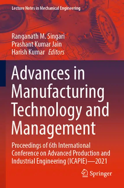 Advances in Manufacturing Technology and Management: Proceedings of 6th International Conference on Advanced Production and Industrial Engineering (Ic by Ranganath M. Singari