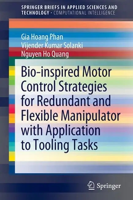Bio-Inspired Motor Control Strategies for Redundant and Flexible Manipulator with Application to Tooling Tasks by Gia Hoang Phan