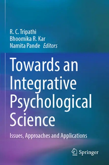 Towards an Integrative Psychological Science: Issues, Approaches and Applications by R. C. Tripathi