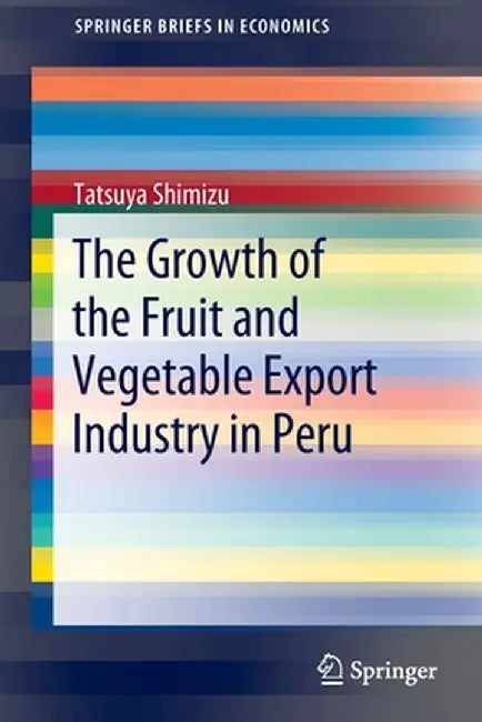 The Growth of the Fruit and Vegetable Export Industry in Peru by Tatsuya Shimizu