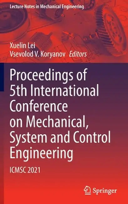 Proceedings of 5th International Conference on Mechanical, System and Control Engineering: Icmsc 2021 by Xuelin Lei
