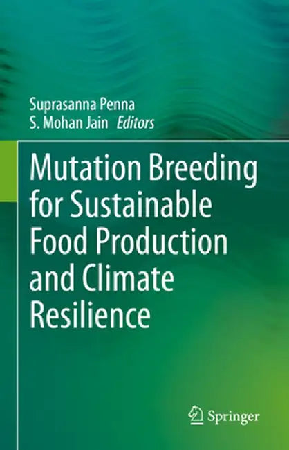 Mutation Breeding for Sustainable Food Production and Climate Resilience by Suprasanna Penna