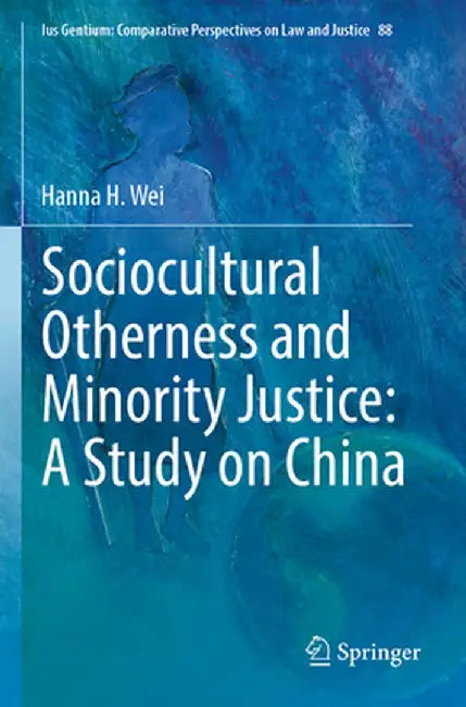 Sociocultural Otherness and Minority Justice: A Study on China by Hanna H. Wei