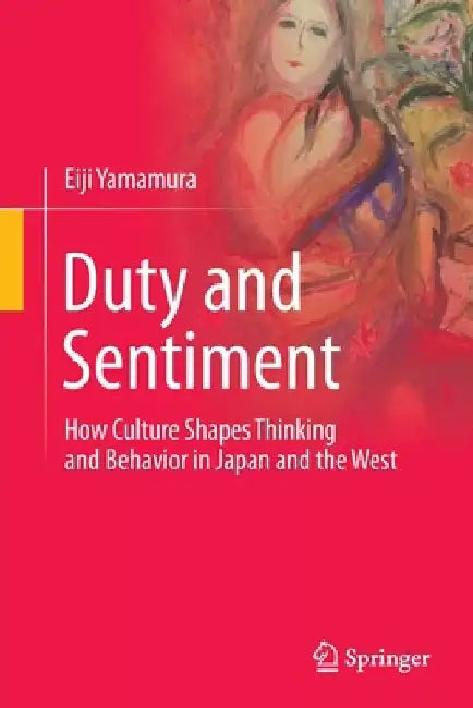 Duty and Sentiment: How Culture Shapes Thinking and Behavior in Japan and the West by Eiji Yamamura