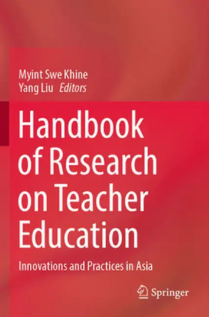 Handbook of Research on Teacher Education: Innovations and Practices in Asia by Myint Swe Khine