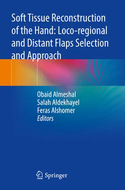 Soft Tissue Reconstruction of the Hand: Loco-Regional and Distant Flaps Selection and Approach by Obaid Almeshal