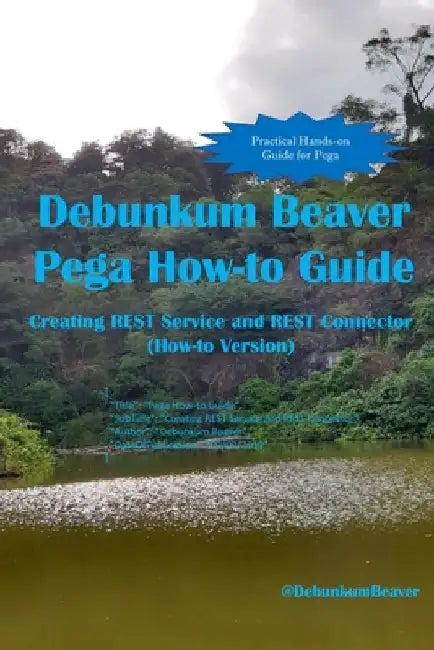 Debunkum Beaver Pega How-to Guide: Creating REST Service and REST Connector (How-to Version) by Jimmy J. C.