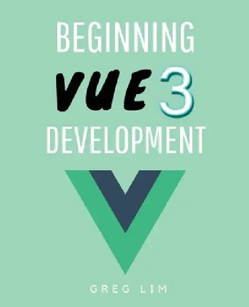 Beginning Vue 3 Development: Learn Vue.js 3 web development by Greg Lim