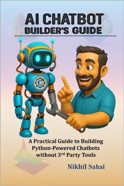 Data for Entrepreneurs - AI Chatbot Builder's Guide: A Practical Guide to Building Python-Powered Chatbots without 3rd Party Tools by Sahai, Nikhil