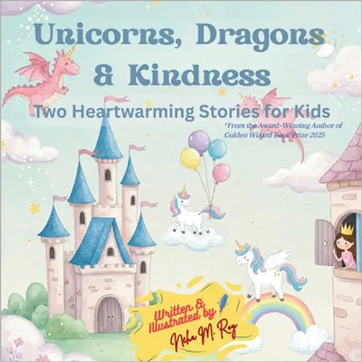Unicorns, Dragons & Kindness: Two Heartwarming Stories for Kids by Roy, Neha Moghe