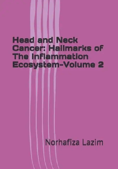 Head and Neck Cancer: Hallmarks of The Inflammation Ecosystem-Volume 2 by Norhafiza Mat Lazim