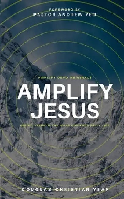 Amplify Jesus: Seeing Jesus In The Word For Your Daily Life by Douglas Christian Yeap
