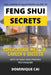 The Complete Illustrated Guide To Feng Shui Secrets: Supercharge Wealth, Career & Success With 87 Easy and Proven Techniques by Dominique Cai