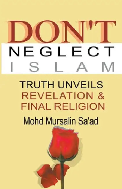 Don't Neglect Islam, Truth Unveils Revelation & Final Religion by Mohd Mursalin Saad