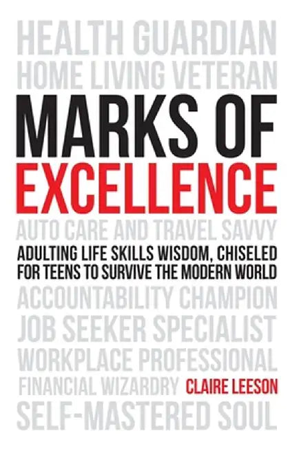 Marks of Excellence: Adulting Life Skills Wisdom, Chiseled for Teens to Survive the Modern World by Claire Leeson