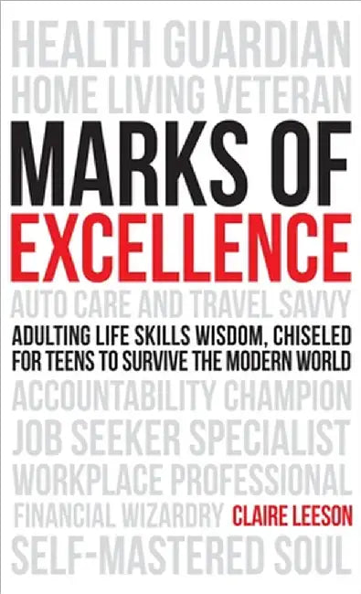 Marks of Excellence: Adulting Life Skills Wisdom, Chiseled for Teens to Survive the Modern World by Leeson, Claire