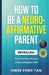 How To Be A Neuro-Affirmative Parent: The Truth About Raising A Neurodivergent Child by Hwee Peng Tan