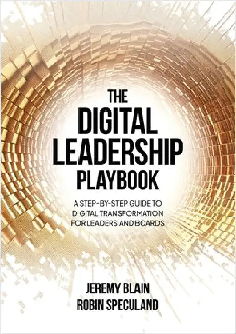 The Digital Leadership Playbook: A Step-by-Step Guide to Digital Transformation for Leaders and Boards by Jeremy Blain