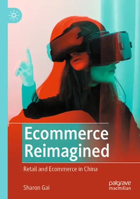 Ecommerce Reimagined: Retail and Ecommerce in China by Sharon Gai