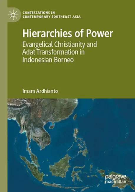 Hierarchies of Power: Evangelical Christianity and Adat Transformation in Indonesian Borneo by Imam Ardhianto