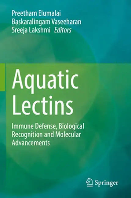 Aquatic Lectins: Immune Defense, Biological Recognition and Molecular Advancements by Preetham Elumalai